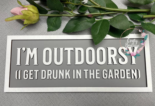 I'm Outdoorsy, I Like Drinking In The Garden - Sign/Plaque